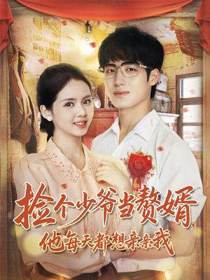 捡个少爷当赘婿,他每天都想亲亲我(72集) 捡个少爷当赘婿,他每天都想亲亲我(72集)番茄短剧免费看