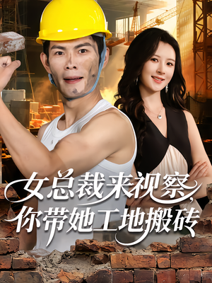 女总裁来视察,你带她工地搬砖(80集) 女总裁来视察,你带她工地搬砖(80集)全部免费看全集