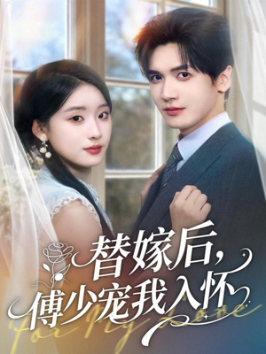 替嫁后，傅少宠我入怀（78集）热播短剧抢先看