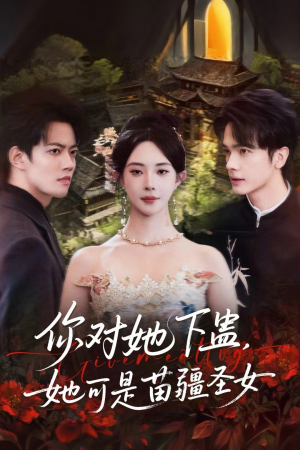 你对她下蛊？她可是苗疆圣女（62集）独家短剧免费看