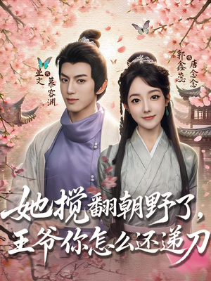 她搅翻朝野了，王爷你怎么还递刀（80集）短剧全集免费看