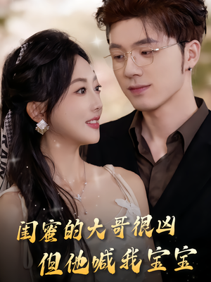 闺蜜的大哥很凶,但他喊我宝宝(80集) 闺蜜的大哥很凶,但他喊我宝宝(80集)哪个网站可以看