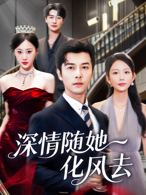 深情随她化风去（60集）百万短剧抢先看