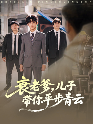 衰老爹儿子带你平步青云（80集）看精彩短剧