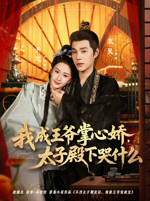 我成王爷掌心娇，太子殿下哭什么（78集）短剧抢先看全集