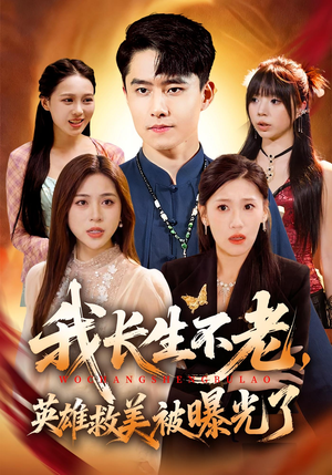我长生不老，英雄救美被曝光了（72集）热门爆款短剧