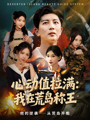 心动值拉满，我在荒岛称王（74集）精彩的网络短剧