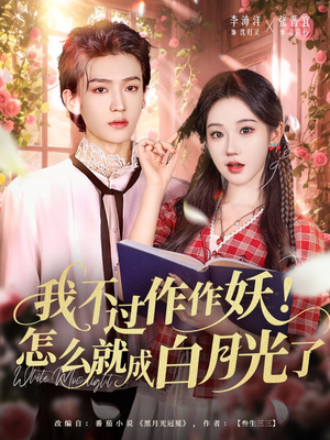 我不过作作妖！怎么就成白月光了（68集）短剧热门推荐