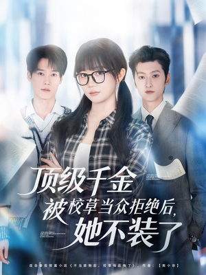 顶级千金被校草当众拒绝后，她不装了（62集）超火热门短剧