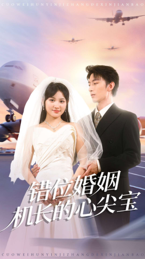 错位婚姻机长的心尖宝（100集）短剧小说在线看