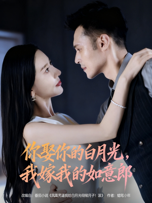 你娶你的白月光我嫁我的如意郎（68集）好看短剧推荐