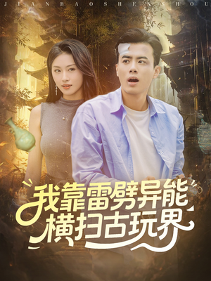 我靠雷劈异能横扫古玩界（80集）热门短剧推广
