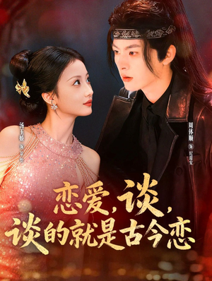 恋爱，谈，谈的就是古今恋（80集）免费观看就是爽