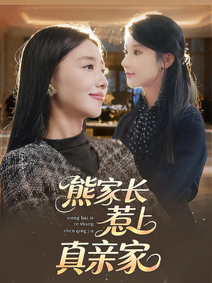 熊家长惹上真亲家（35集）短剧热播推荐