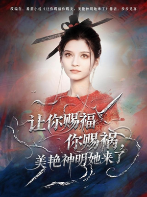 让你赐福你赐祸，美艳神明她来了（60集）深深爱上这部剧