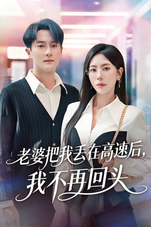 老婆把我丢在高速后，我不再回头（66集）这部短剧太好看