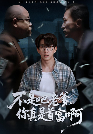 不是吧老爹，你真是首富啊（55集）热门火爆短剧