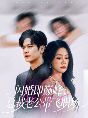 闪婚即巅峰:总裁老公带飞职场(80集) 闪婚即巅峰:总裁老公带飞职场(80集)精彩短剧分享。