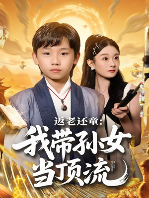 返老还童：我带孙女当顶流圈（81集）全集我都看完了