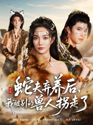 蛇夫弃养后，我被别的兽人拐走了（60集）爱短剧爱追剧