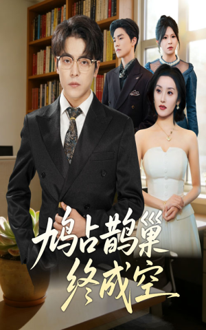 鸠占鹊巢终成空(67集) 鸠占鹊巢终成空(67集)热播短剧全集看