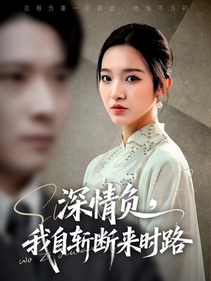深情负，我自斩断来时路（62集）免费看短剧