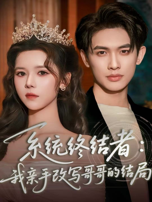 系统终结者：我亲手改写哥哥的结局（59集）推荐热门短剧