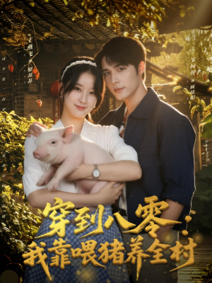 穿到八零：我靠喂猪养全村（61集）一个短剧看全集