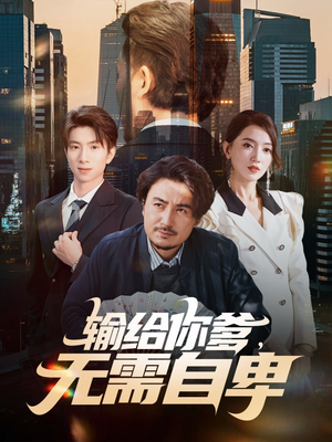 输给你爹无需自卑（61集）短剧看全集