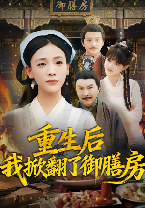 重生后我掀翻了御膳房（69集）短剧后续更精彩