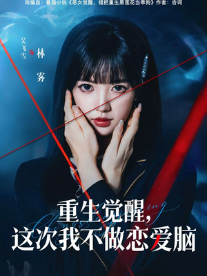 重生觉醒,这次我不做恋爱脑(63集) 重生觉醒,这次我不做恋爱脑(63集)无需会员免费看