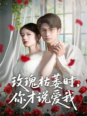玫瑰枯萎时你才说爱我(100集) 玫瑰枯萎时你才说爱我(100集)一口气追完短剧