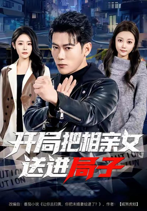 开局把相亲女送进局子（80集）原创精彩短剧