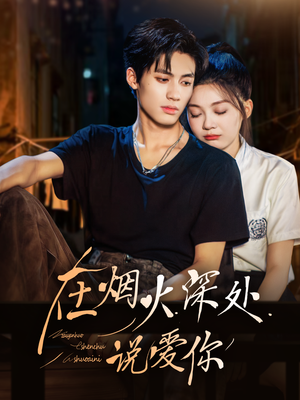 在烟火深处说爱你(68集) 在烟火深处说爱你(68集)精彩短剧热播中