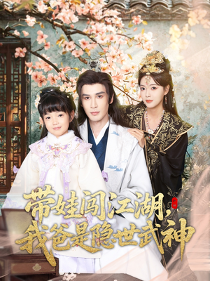 带娃闯江湖，我爸是隐世武神（61集）热门火爆短剧