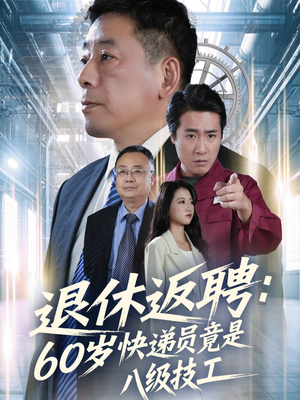 退休返聘60岁快递员竟是八级技工(50集) 退休返聘60岁快递员竟是八级技工(50集)热门短剧排行榜