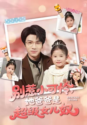 别惹小可怜她爸爸是超级女儿奴（79集）好看上头的短剧
