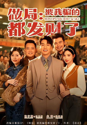 做局:被我骗的都发财了(80集) 做局:被我骗的都发财了(80集)短剧全集更精彩