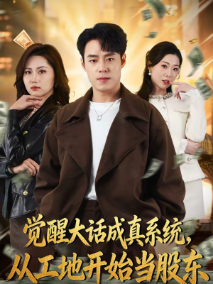 觉醒大话成真系统，从工地开始当股东（80集）最近很火的短剧