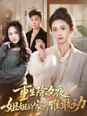 重生除夕夜,姐姐的家产谁敢动(60集) 重生除夕夜,姐姐的家产谁敢动(60集)精彩短剧推荐
