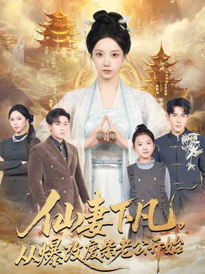 仙妻下凡，从爆改废柴老公开始（61集）短剧免费看全集