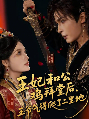 王妃和公鸡拜堂后，王爷气得爬了二里地（73集）短剧全集免费看