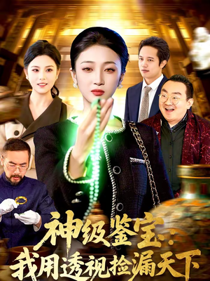 神级鉴宝：我用透视捡漏天下（77集）爆火短剧追不停