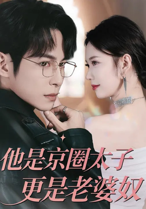 他是京圈太子更是老婆奴（80集）短剧介绍