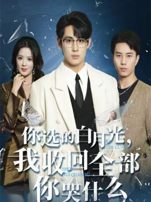 你选的白月光，我收回全部你哭什么（62集）每日分享短剧