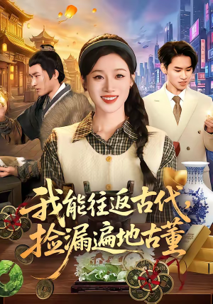 我能往返古代，捡漏遍地古董（103集）短剧全集完整版