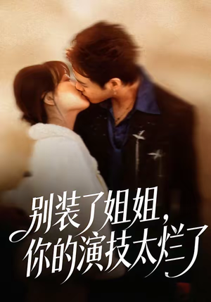 别装了姐姐,你的演技太烂了(66集) 别装了姐姐,你的演技太烂了(66集)一起追短剧吧