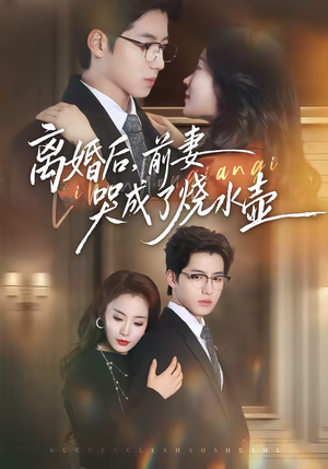 离婚后，前妻哭成了烧水壶（60集）最新火爆短剧