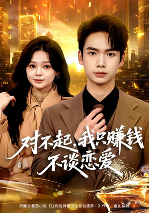 对不起，我只赚钱不谈恋爱（81集）短剧视频分享