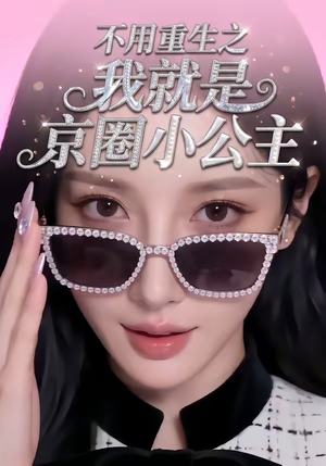 不用重生之我就是京圈小公主（25集）热播短剧重燃
